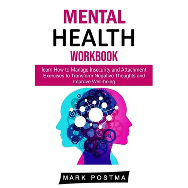 Mental Health Workbook: learn How to Manage Insecurity and Attachment (Exercises to Transform Negative Thoughts and Improve Well-being)