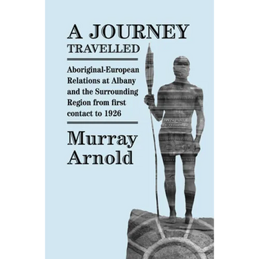 A Journey Travelled: Aboriginal-European Relations at Albany and the Surrounding Regions from First Contact to 1926