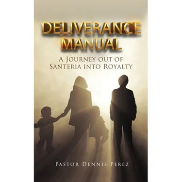 Deliverance Manual: A Journey Out of Santeria Into Royalty