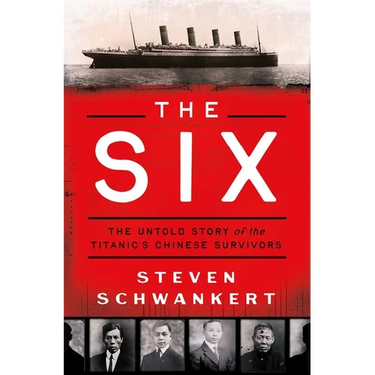 The Six: The Untold Story of the Titanic's Chinese Survivors