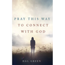 Pray This Way to Connect with God