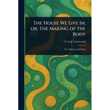The House We Live In; or, The Making of the Body