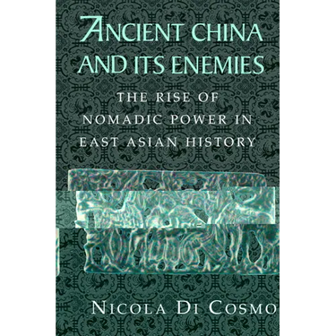 Ancient China and Its Enemies: The Rise of Nomadic Power in East Asian History