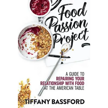 Food Passion Project: A Guide to Repairing Your Relationship with Food at the American Table