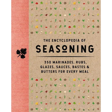 The Encyclopedia of Seasoning: 350 Marinades, Rubs, Glazes, Sauces, Bastes and Butters for Every Meal