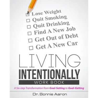 Living Intentionally: A Six-Step Transformation from Goal-Setting to Goal-Getting Workbook