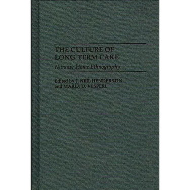 The Culture of Long Term Care: Nursing Home Ethnography