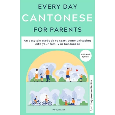 Everyday Cantonese for Parents: Learn Cantonese: a practical Cantonese phrasebook with parenting phrases to communicate with your children and learn C