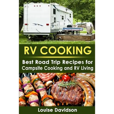 RV Cooking: Best Road Trip Recipes for RV Living and Campsite Cooking