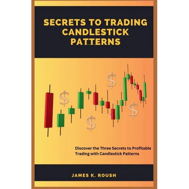 Secrets To Trading Candlestick Patterns: Discover the Three Secrets to Profitable Trading with Candlestick Patterns