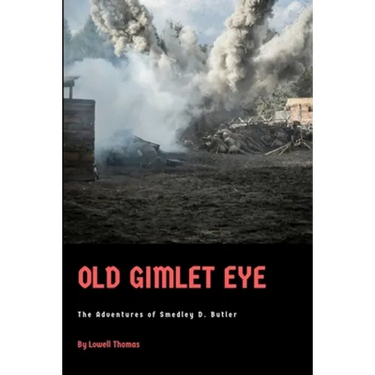 Old Gimlet Eye: The Adventures of Smedley D. Butler