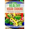 Healthy Vegan Cooking: A Beginner's Guide To Plant-Based Cooking. 54 Delicious Vegan Recipes.