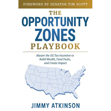 The Opportunity Zones Playbook: Master the OZ Tax Incentive to Build Wealth, Fund Deals, and Create Impact