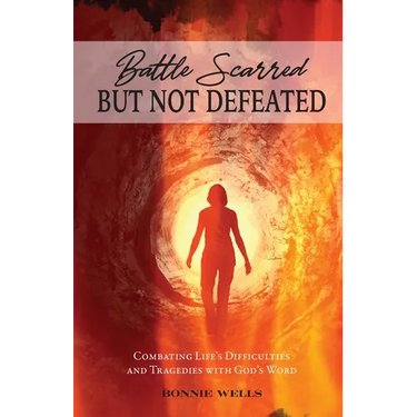 Battle Scarred but Not Defeated: Combating Life's Difficulties and Tragedies with God's Word