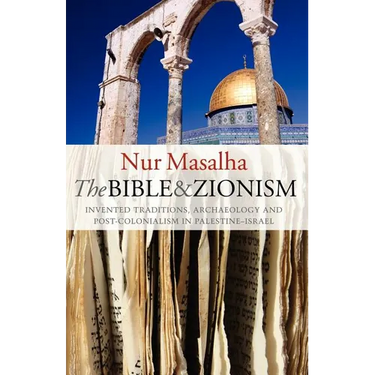 The Bible and Zionism: Invented Traditions, Archaeology and Post-Colonialism in Palestine-Israel