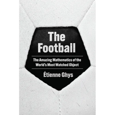 The Football: The Amazing Mathematics of the World's Most Watched Object