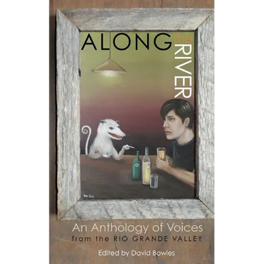 Along the River: An Anthology of Voices from the Rio Grande Valley