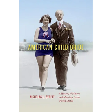 American Child Bride: A History of Minors and Marriage in the United States