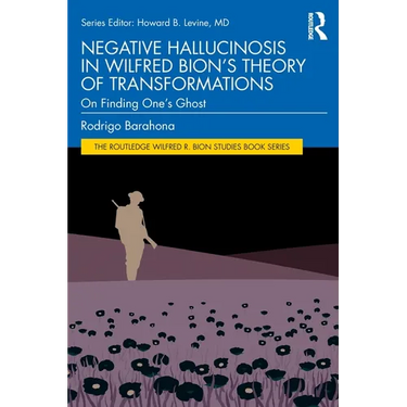 Negative Hallucinosis in Wilfred Bion's Theory of Transformations: On Finding One's Ghost