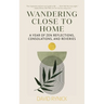 Wandering Close to Home: A Year of Zen Reflections, Consolations, and Reveries
