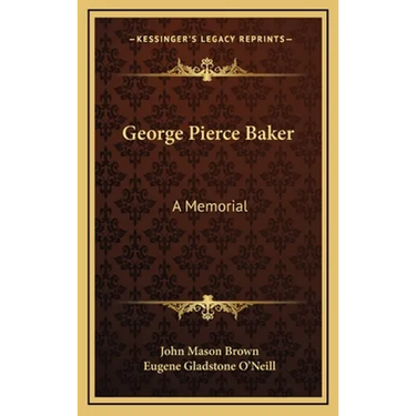George Pierce Baker: A Memorial