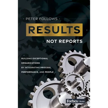 Results, Not Reports: Building Exceptional Organizations by Integrating Process, Performance, and People