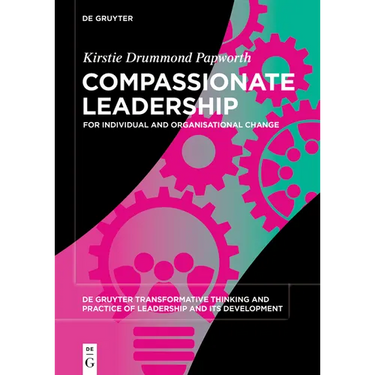 Compassionate Leadership: For Individual and Organisational Change