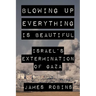 Blowing Up Everything Is Beautiful: Israel's Extermination of Gaza
