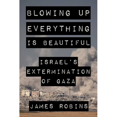 Blowing Up Everything Is Beautiful: Israel's Extermination of Gaza