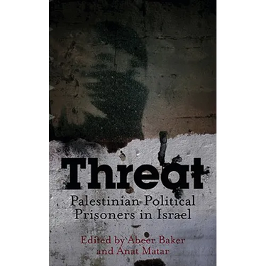 Threat: Palestinian Political Prisoners in Israel