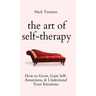 The Art of Self-Therapy: How to Grow, Gain Self-Awareness, and Understand Your Emotions
