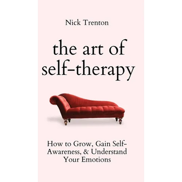 The Art of Self-Therapy: How to Grow, Gain Self-Awareness, and Understand Your Emotions