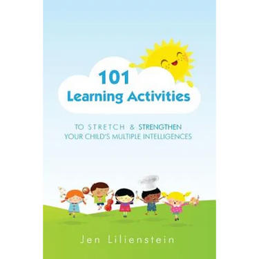 101 Learning Activities to Stretch and Strengthen Your Child's Multiple Intelligences