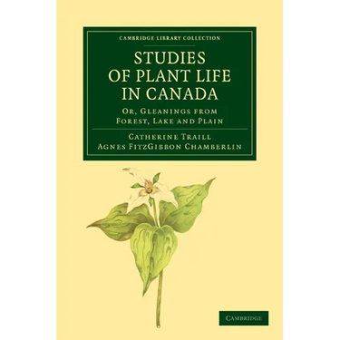 Studies of Plant Life in Canada: Or, Gleanings from Forest, Lake and Plain