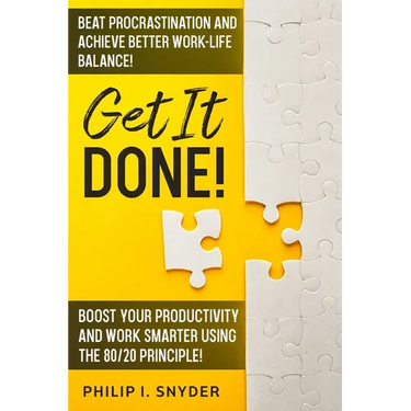 Get It Done!: Beat Procrastination and Achieve Better Work-Life Balance! Boost Your productivity And Work Smarter Using The 80/20 Principle!