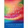 The Healing Power of Your Aura: How to Use Spiritual Energy for Physical Health and Well-Being