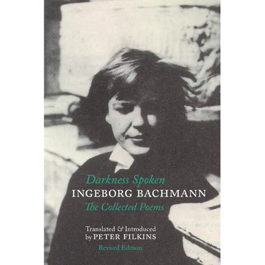 Darkness Spoken: The Collected Poems of Ingeborg Bachmann