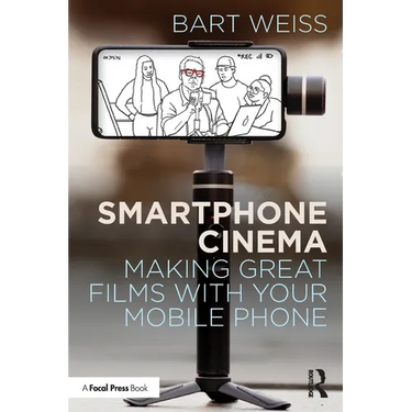Smartphone Cinema: Making Great Films with Your Mobile Phone