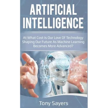 Artificial Intelligence. at What Cost Is Our Love of Technology Shaping Our Future as Machine Learning Becomes More Advanced