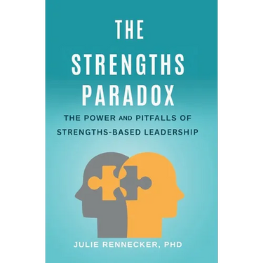 The Strengths Paradox: The Power and Pitfalls of Strengths-Based Leadership