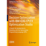 Decision Optimization with IBM Ilog Cplex Optimization Studio: A Hands-On Introduction to Modeling with the Optimization Programming Language (Opl)