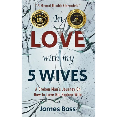 In Love with my 5 Wives: A Broken Man's Journey On How to Love His Broken Wife