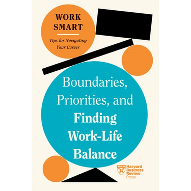 Boundaries, Priorities, and Finding Work-Life Balance (HBR Work Smart Series)