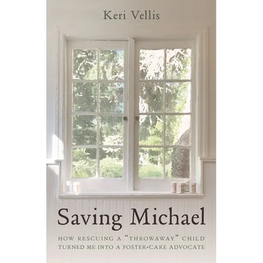 Saving Michael: How Rescuing a Throwaway Child Turned Me Into a Foster-Care Advocate