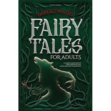Dark & Twisted Fairy Tales for Adults: A Classic Collection of Dark, Deranged, and Intriguing Fairy Tales Retold