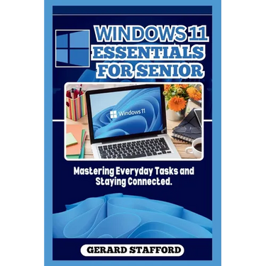 Windows 11 Essentials for Seniors: Mastering Everyday Tasks and Staying Connected.