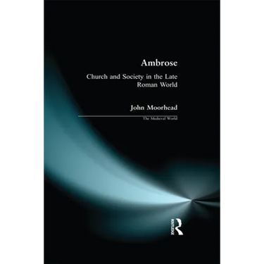 Ambrose: Church and Society in the Late Roman World