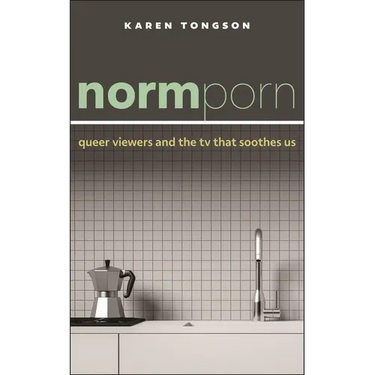 Normporn: Queer Viewers and the TV That Soothes Us