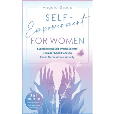 Self-Empowerment for Women: Supercharged Self-Worth Secrets & Insider Mind Hacks to Crush Depression & Anxiety (Spiritual Growth & Self-Awareness For