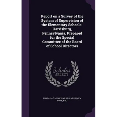 Report on a Survey of the System of Supervision of the Elementary Schools-Harrisburg, Pennsylvania, Prepared for the Special Committee of the Board of